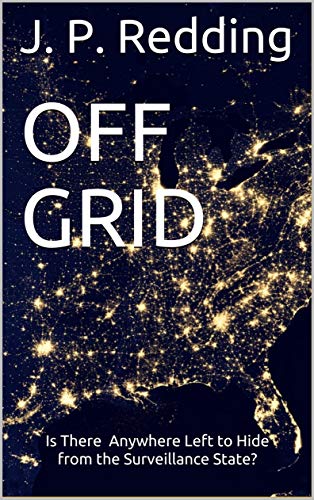 Featured Book: OFF GRID: Is There Anywhere Left to Hide from the Surveillance State? by J. P. Redding