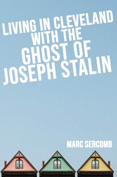Featured Book:  Living in Cleveland with the Ghost of Joseph Stalin by Marc Sercomb